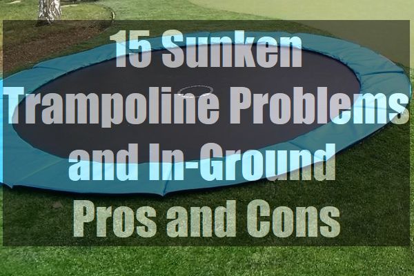 15 Sunken Trampoline Problems and In-Ground Pros Cons